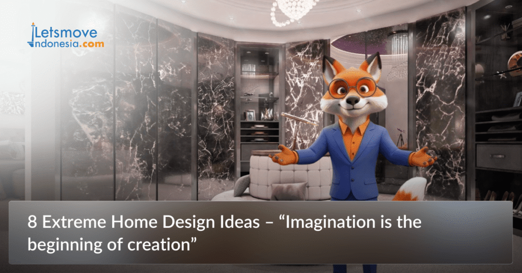 8 Extreme Home Design Ideas – “Imagination is the beginning of creation”