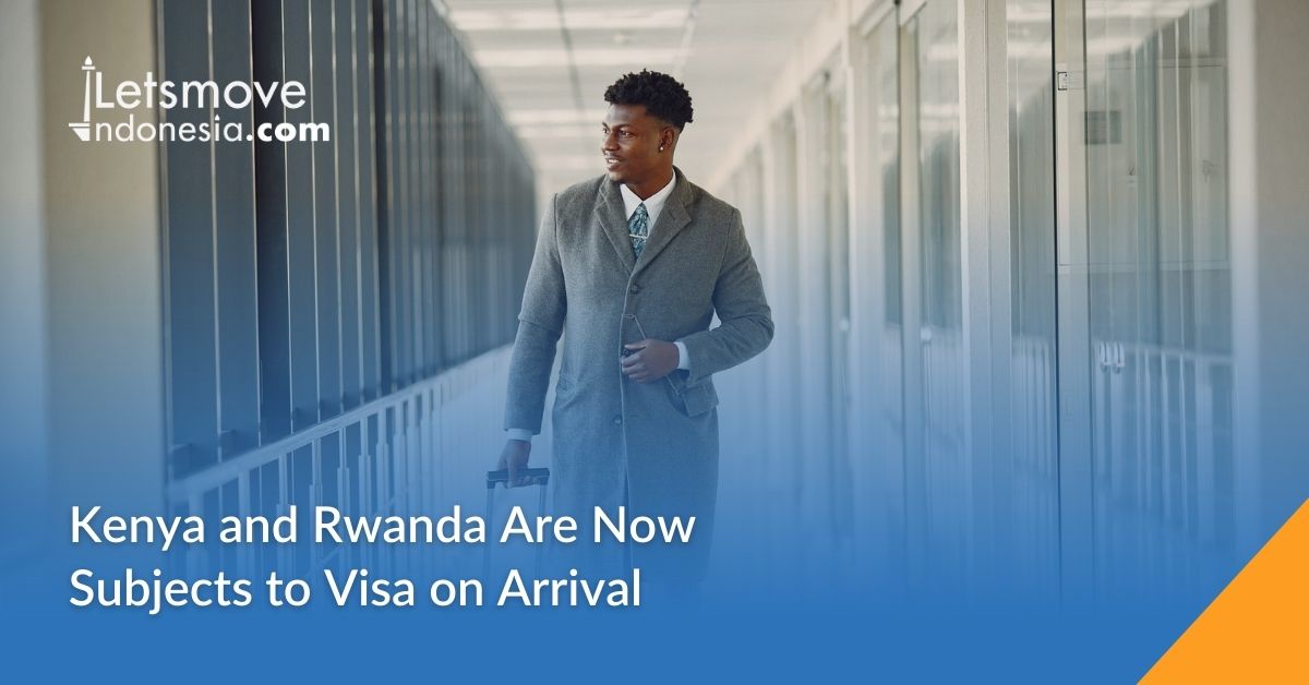 Kenya & Rwanda Are Now Subjects to Visa on Arrival LetsMoveIndonesia