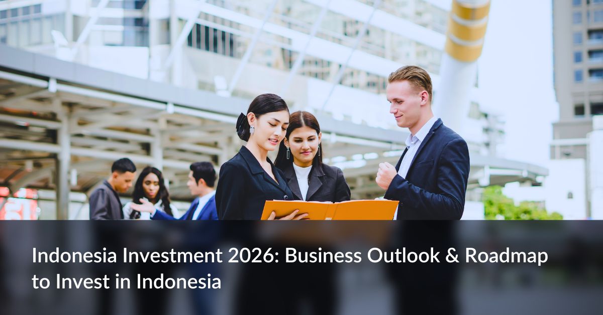 Indonesia Investment 2026: Business Outlook & Roadmap to Invest in Indonesia