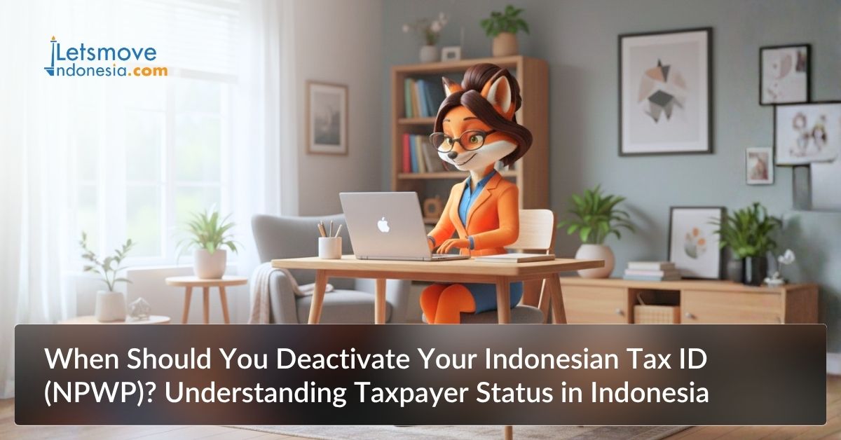 When Should You Deactivate Your Indonesian Tax ID (NPWP)? Understanding Taxpayer Status in Indonesia